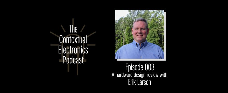 CEP003 – A Hardware Design Review with Erik Larson